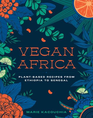 Vegan Africa: Plant-Based Recipes from Ethiopia to Senegal (Kacouchia Marie)(Pevná vazba)