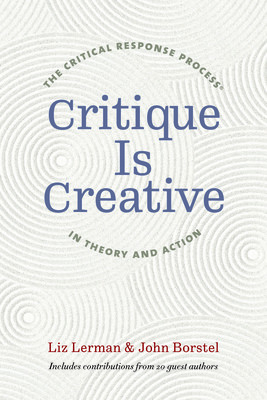Critique Is Creative: The Critical Response Process(r) in Theory and Action (Lerman Liz)(Paperback)