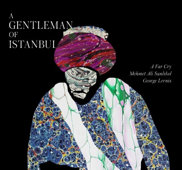 A gentleman of Istanbul (A Far Cry, Mehmet Ali Sanlikol & George Lernis) (CD / Album)