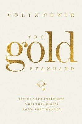 The Gold Standard: Giving Your Customers What They Didn't Know They Wanted (Cowie Colin)(Pevná vazba)