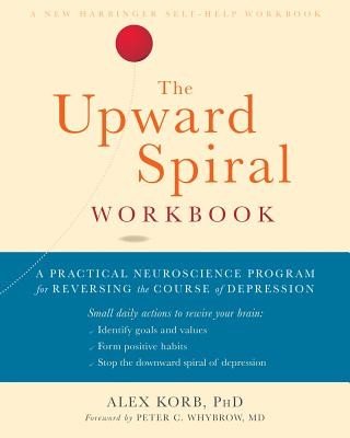 The Upward Spiral Workbook: A Practical Neuroscience Program for Reversing the Course of Depression (Korb Alex)(Paperback)