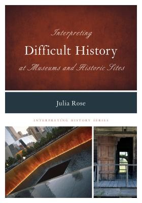 Interpreting Difficult History at Museums and Historic Sites (Rose Julia)(Paperback)