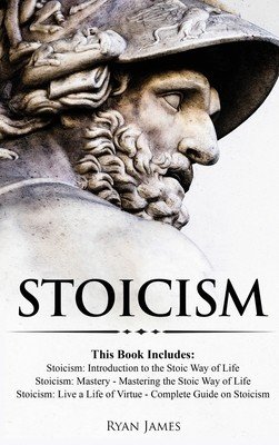 Stoicism: 3 Books in One - Stoicism: Introduction to the Stoic Way of Life, Stoicism Mastery: Mastering the Stoic Way of Life, S (James Ryan)(Pevná vazba)