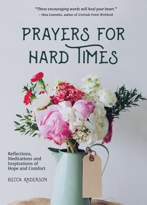 Prayers for Hard Times: Reflections, Meditations and Inspirations of Hope and Comfort (Prayers for Struggling, Positive Spiritual Quotes) (Anderson Becca)(Paperback)