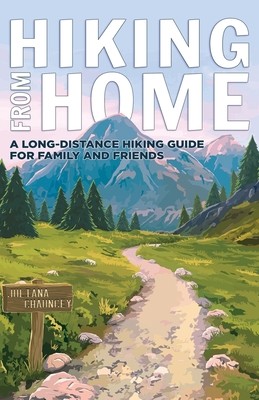 Hiking from Home: A Long-Distance Hiking Guide for Family and Friends (Chauncey Juliana)(Paperback)