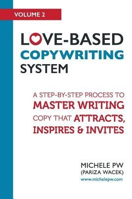 Love-Based Copywriting System: A Step-by-Step Process To Master Writing Copy That Attracts, Inspires And Invites (Pw (Pariza Wacek) Michele)(Paperback)