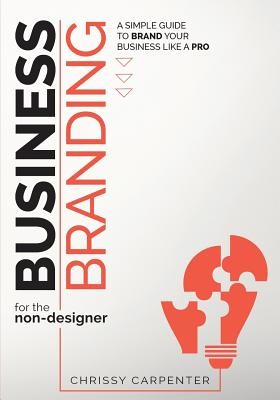 Business Branding for the Non-Designer: A Simple Guide to Brand Your Business Like a Pro (Carpenter Chrissy)(Paperback)