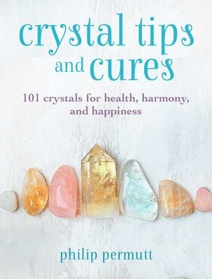 Crystal Tips and Cures: 101 Crystals for Health, Harmony, and Happiness (Permutt Philip)(Pevná vazba)