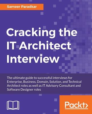 Cracking the IT Architect Interview: The ultimate guide to successful interviews for Enterprise, Business, Domain, Solution, and Technical Architect r (Paradkar Sameer)(Paperback)