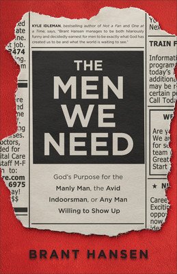 The Men We Need: God's Purpose for the Manly Man, the Avid Indoorsman, or Any Man Willing to Show Up (Hansen Brant)(Paperback)