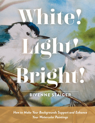 White! Light! Bright!: How to Make Your Backgrounds Support and Enhance Your Watercolor Paintings (Staiger Bivenne Harvey)(Pevná vazba)