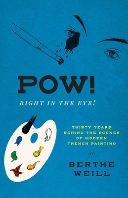 Pow! Right in the Eye!: Thirty Years Behind the Scenes of Modern French Painting (Weill Berthe)(Pevná vazba)