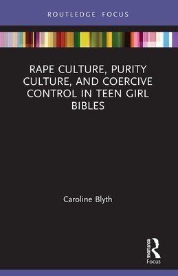 Rape Culture, Purity Culture, and Coercive Control in Teen Girl Bibles (Blyth Caroline)(Paperback)