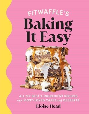 Fitwaffle's Baking It Easy: All My Best 3-Ingredient Recipes and Most-Loved Sweets and Desserts (Easy Baking Recipes, Dessert Recipes, Simple Baki (Head Eloise)(Pevná vazba)