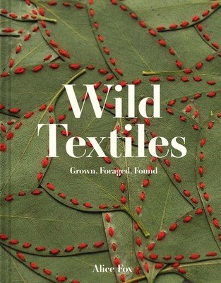 Wild Textiles: Grown, Foraged, Found (Fox Alice)(Pevná vazba)
