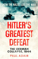 Hitler's Greatest Defeat - The German Collapse, 1944 (Adair Paul)(Paperback / softback)