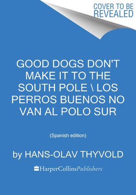 Good Dogs Don't Make It to the South Pole \ Los Perros Buenos No Llegan Al Polo: (Spanish Edition) (Thyvold Hans-Olav)(Paperback)