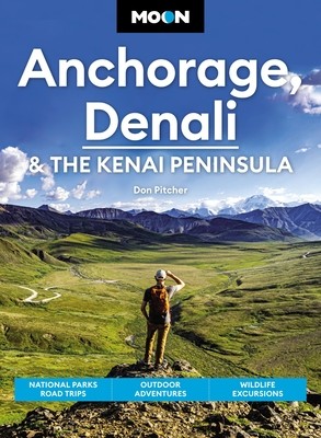 Moon Anchorage, Denali & the Kenai Peninsula: National Parks Road Trips, Outdoor Adventures, Wildlife Excursions (Pitcher Don)(Paperback)