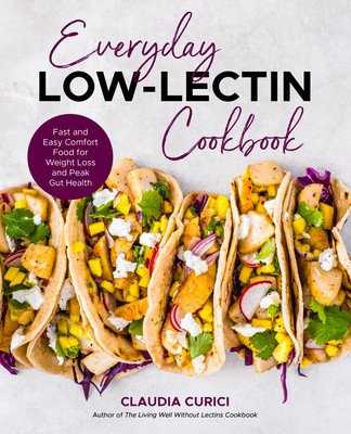 Everyday Low-Lectin Cookbook: More Than 100 Recipes for Fast and Easy Comfort Food for Weight Loss and Peak Gut Health (Curici Claudia)(Paperback)