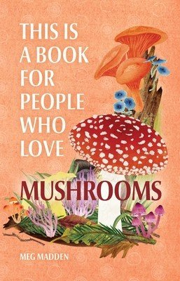 This Is a Book for People Who Love Mushrooms (Madden Meg)(Pevná vazba)