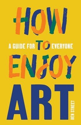 How to Enjoy Art: A Guide for Everyone (Street Ben)(Paperback)