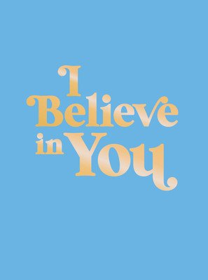 I Believe in You: Uplifting Quotes and Powerful Affirmations to Fill You with Confidence (Summersdale Publishers)(Pevná vazba)