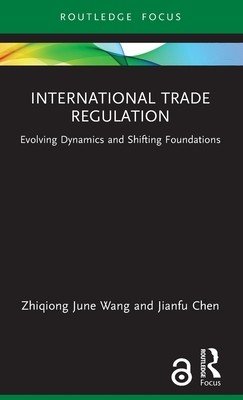 International Trade Regulation: Evolving Dynamics and Shifting Foundations (Wang Zhiqiong June)(Pevná vazba)