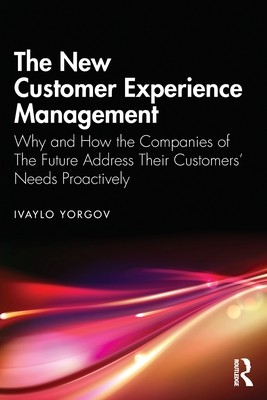The New Customer Experience Management: Why and How the Companies of the Future Address Their Customers' Needs Proactively (Yorgov Ivaylo)(Paperback)
