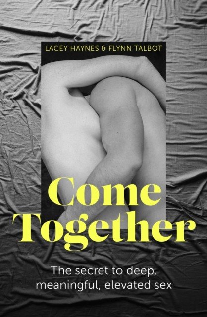 Come Together - The secret to deep, meaningful, elevated sex (Haynes Lacey)(Paperback / softback)