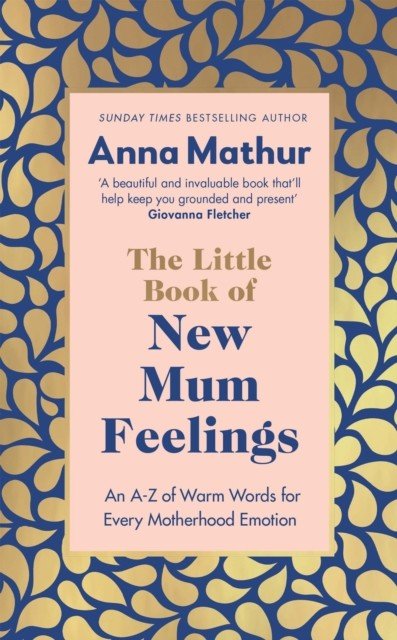 Little Book of New Mum Feelings - An A-Z of Warm Words for Every Motherhood Emotion (Mathur Anna)(Pevná vazba)