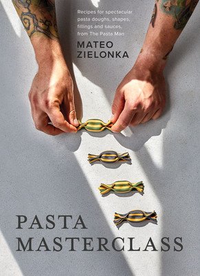 Pasta Masterclass: Recipes for Spectacular Pasta Doughs, Shapes, Fillings and Sauces, from the Pasta Man (Zielonka Mateo)(Pevná vazba)