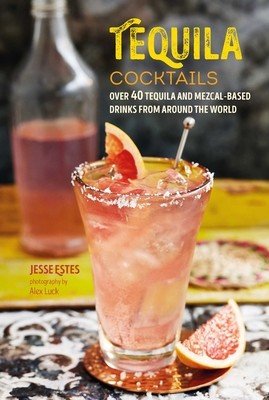 Tequila Cocktails: Over 40 Tequila and Mezcal-Based Drinks from Around the World (Estes Jesse)(Pevná vazba)