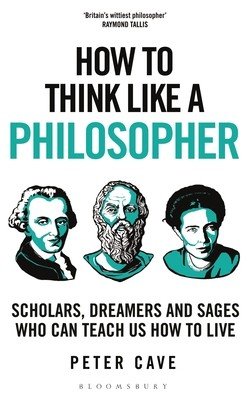 How to Think Like a Philosopher: Scholars, Dreamers and Sages Who Can Teach Us How to Live (Cave Peter)(Pevná vazba)
