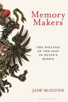 Memory Makers: The Politics of the Past in Putin's Russia (McGlynn Jade)(Pevná vazba)