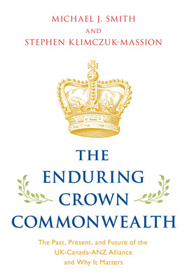 The Enduring Crown Commonwealth: The Past, Present, and Future of the Uk-Canada-Anz Alliance and Why It Matters (Smith Michael J.)(Pevná vazba)