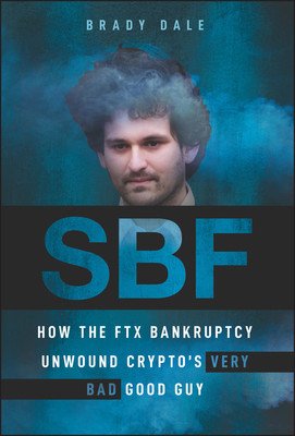 Sbf: How the Ftx Bankruptcy Unwound Crypto's Very Bad Good Guy (Dale Brady)(Pevná vazba)