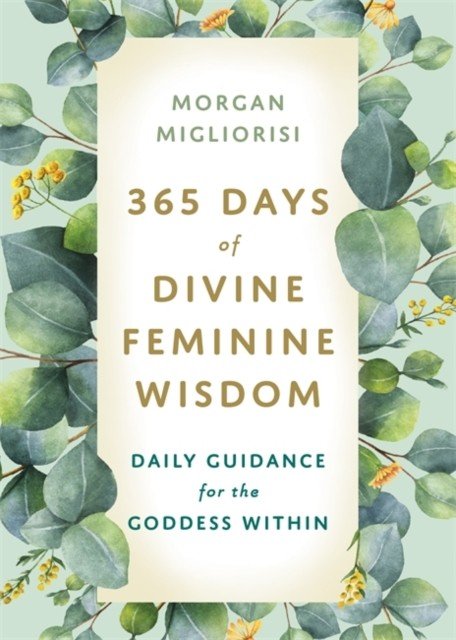 365 Days of Divine Feminine Wisdom - Daily Guidance for the Goddess Within (Migliorisi Morgan)(Paperback / softback)
