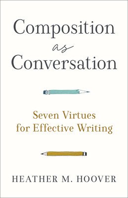 Composition as Conversation: Seven Virtues for Effective Writing (Hoover Heather M.)(Paperback)
