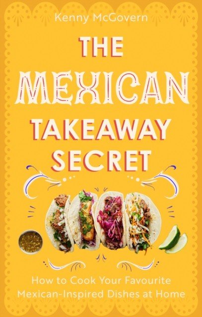 Mexican Takeaway Secret - How to Cook Your Favourite Mexican-Inspired Dishes at Home (McGovern Kenny)(Paperback / softback)
