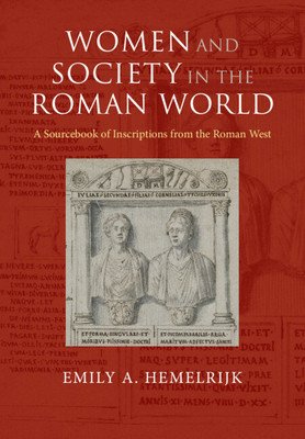 Women and Society in the Roman World: A Sourcebook of Inscriptions from the Roman West (Hemelrijk Emily A.)(Paperback)