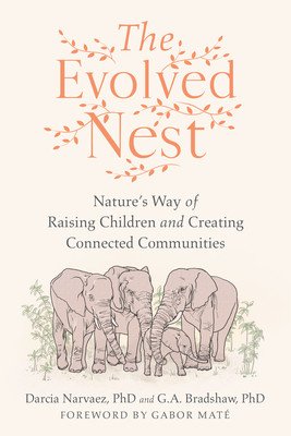 The Evolved Nest: Nature's Way of Raising Children and Creating Connected Communities (Narvaez Darcia)(Paperback)