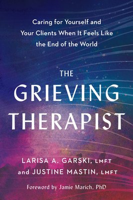 The Grieving Therapist: Caring for Yourself and Your Clients When It Feels Like the End of the World (Garski Larisa A.)(Paperback)