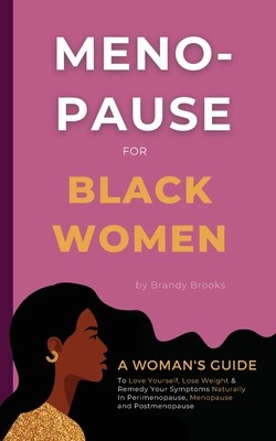 Menopause for Black Women: A Woman's Guide to Love Yourself, Lose Weight & Remedy Your Symptoms Naturally in Perimenopause, Menopause and Postmen (Brooks Brandy)(Paperback)