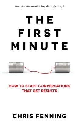 The First Minute: How to start conversations that get results (Fenning Chris)(Paperback)