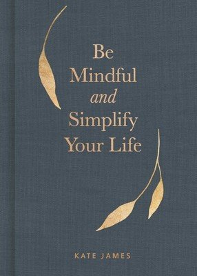Be Mindful and Simplify Your Life (James Kate)(Pevná vazba)
