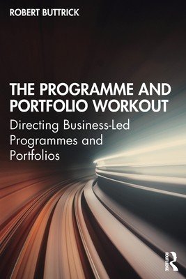 The Programme and Portfolio Workout: Directing Business-Led Programmes and Portfolios (Buttrick Robert)(Paperback)