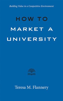 How to Market a University: Building Value in a Competitive Environment (Flannery Teresa)(Paperback)