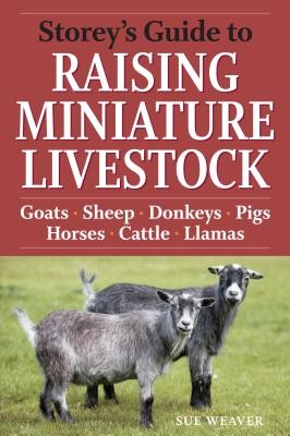 Storey's Guide to Raising Miniature Livestock: Goats, Sheep, Donkeys, Pigs, Horses, Cattle, Llamas (Weaver Sue)(Paperback)