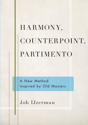 Harmony, Counterpoint, Partimento: A New Method Inspired by Old Masters (Ijzerman Job)(Paperback)