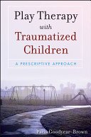 Play Therapy with Traumatized Children: A Prescriptive Approach (Goodyear-Brown Paris)(Paperback)